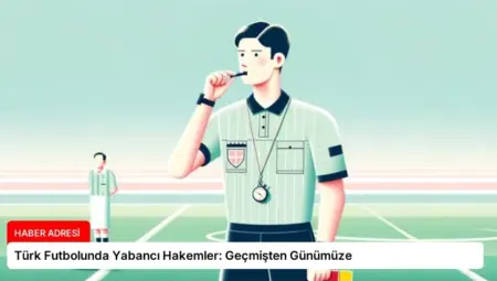 Türk Futbolunda Yabancı Hakemler: Geçmişten Günümüze