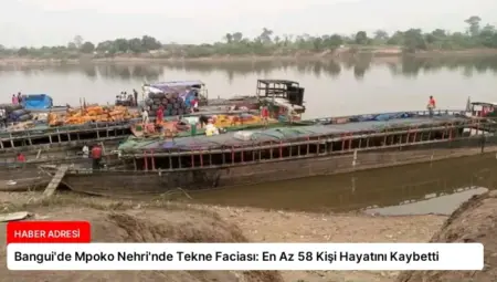 Bangui’de Mpoko Nehri’nde Tekne Faciası: En Az 58 Kişi Hayatını Kaybetti