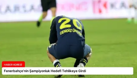 Fenerbahçe’nin Şampiyonluk Hedefi Tehlikeye Girdi