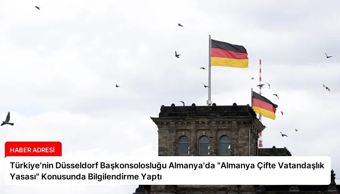 Türkiye’nin Düsseldorf Başkonsolosluğu Almanya’da “Almanya Çifte Vatandaşlık Yasası” Konusunda Bilgilendirme Yaptı