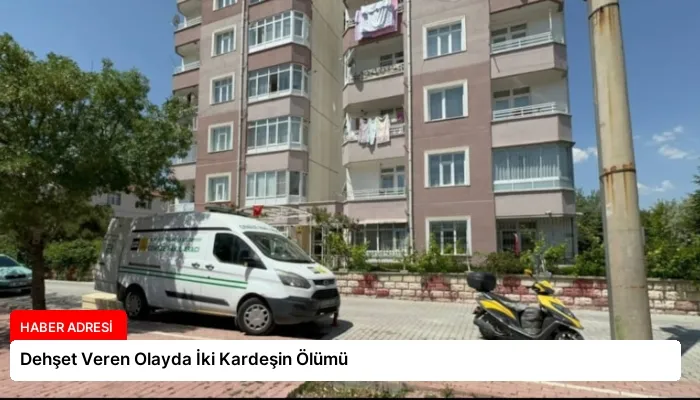 Dehşet Veren Olayda İki Kardeşin Ölümü