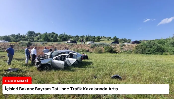 İçişleri Bakanı: Bayram Tatilinde Trafik Kazalarında Artış