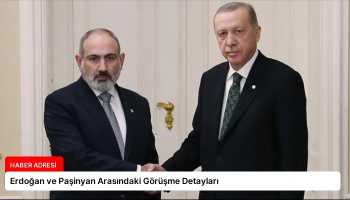 Erdoğan ve Paşinyan Arasındaki Görüşme Detayları