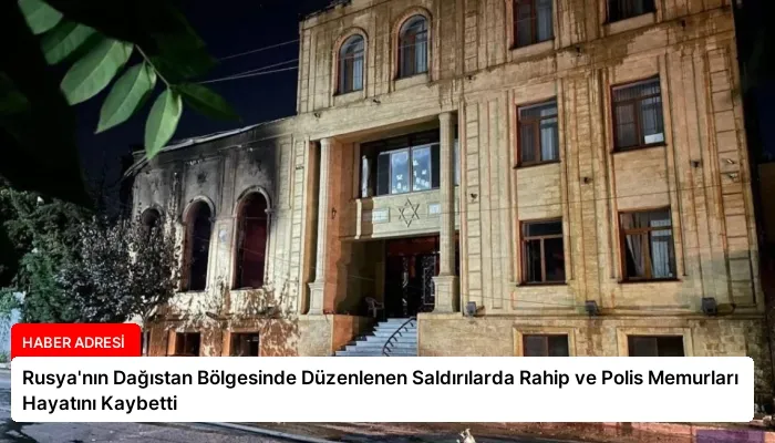 Rusya’nın Dağıstan Bölgesinde Düzenlenen Saldırılarda Rahip ve Polis Memurları Hayatını Kaybetti