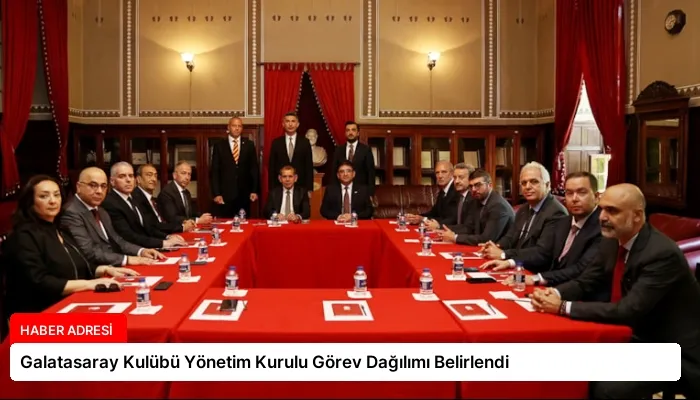 Galatasaray Kulübü Yönetim Kurulu Görev Dağılımı Belirlendi