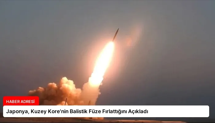 Japonya, Kuzey Kore’nin Balistik Füze Fırlattığını Açıkladı