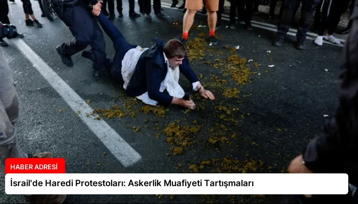İsrail’de Haredi Protestoları: Askerlik Muafiyeti Tartışmaları