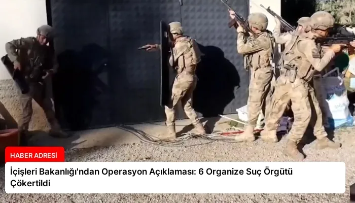 İçişleri Bakanlığı’ndan Operasyon Açıklaması: 6 Organize Suç Örgütü Çökertildi