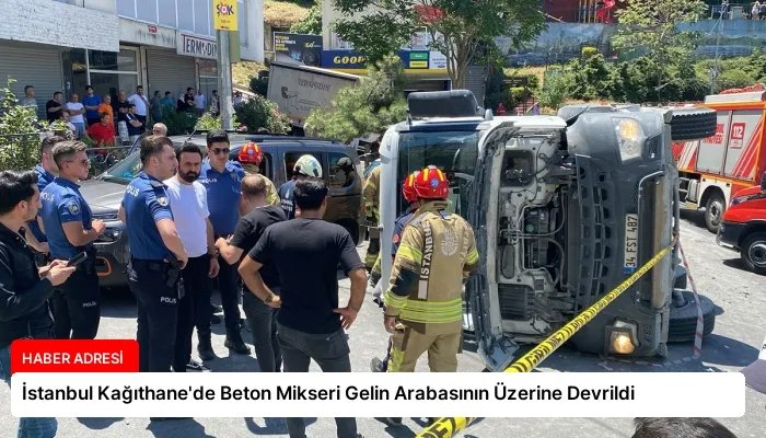 İstanbul Kağıthane’de Beton Mikseri Gelin Arabasının Üzerine Devrildi