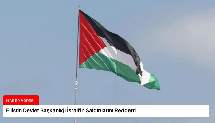 Filistin Devlet Başkanlığı İsrail’in Saldırılarını Reddetti