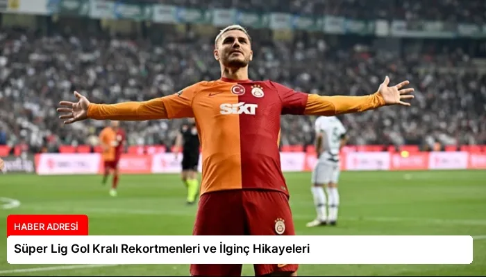 Süper Lig Gol Kralı Rekortmenleri ve İlginç Hikayeleri