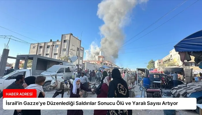 İsrail’in Gazze’ye Düzenlediği Saldırılar Sonucu Ölü ve Yaralı Sayısı Artıyor