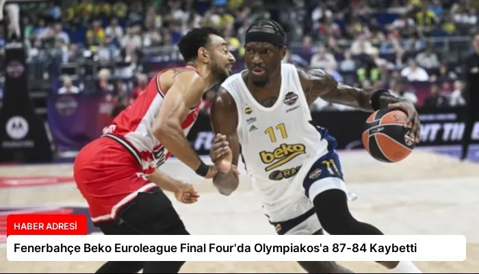 Fenerbahçe Beko Euroleague Final Four’da Olympiakos’a 87-84 Kaybetti
