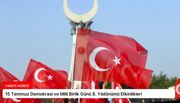 15 Temmuz Demokrasi ve Milli Birlik Günü 8. Yıldönümü Etkinlikleri