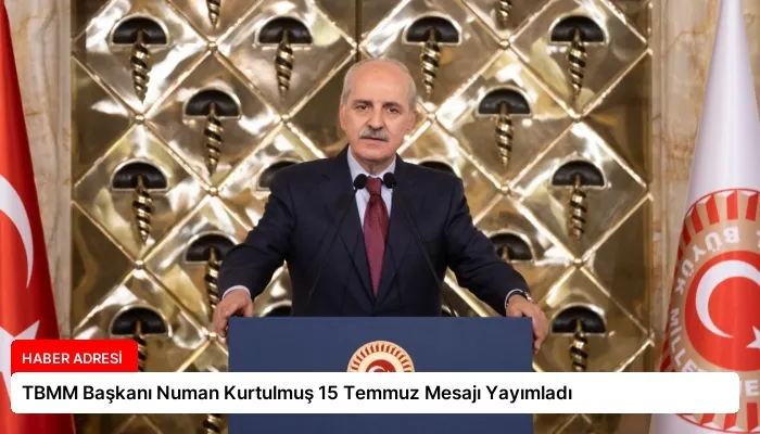 TBMM Başkanı Numan Kurtulmuş 15 Temmuz Mesajı Yayımladı
