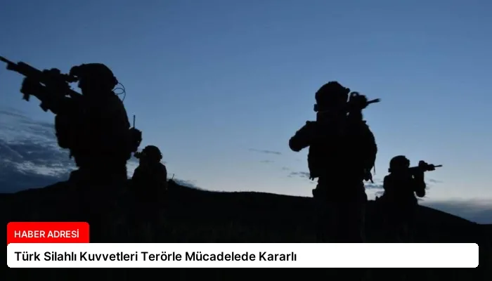 Türk Silahlı Kuvvetleri Terörle Mücadelede Kararlı
