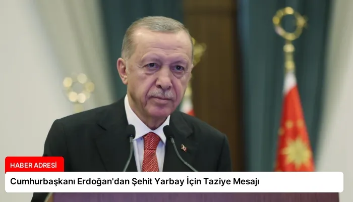 Cumhurbaşkanı Erdoğan’dan Şehit Yarbay İçin Taziye Mesajı