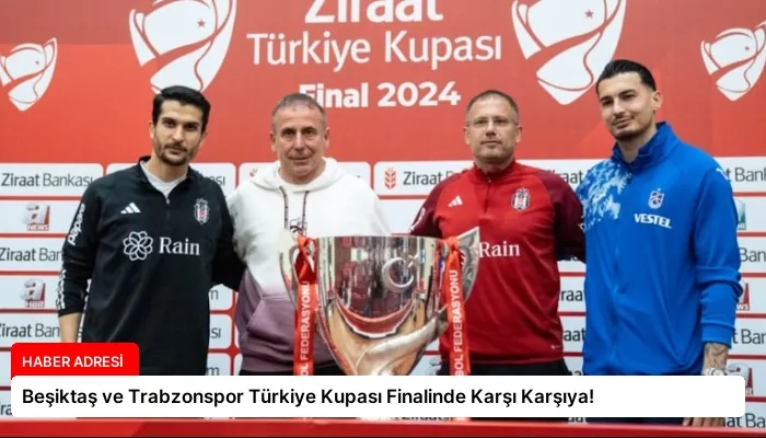 Beşiktaş ve Trabzonspor Türkiye Kupası Finalinde Karşı Karşıya!