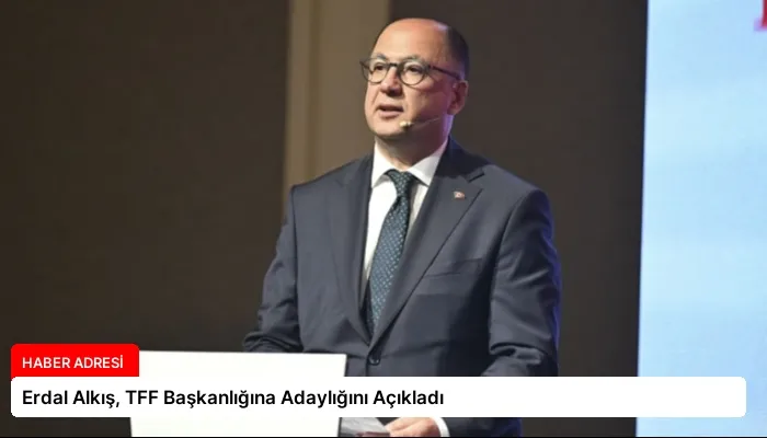 Erdal Alkış, TFF Başkanlığına Adaylığını Açıkladı