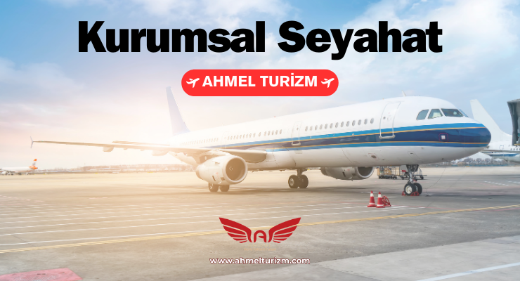 Kurumsal Seyahat: Ahmel Turizm ile Verimli ve Hassas Yönetim