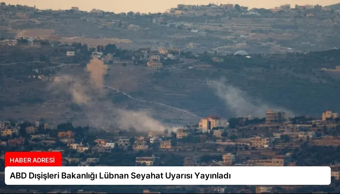 ABD Dışişleri Bakanlığı Lübnan Seyahat Uyarısı Yayınladı