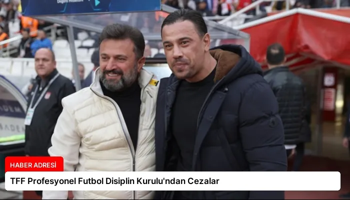 TFF Profesyonel Futbol Disiplin Kurulu’ndan Cezalar