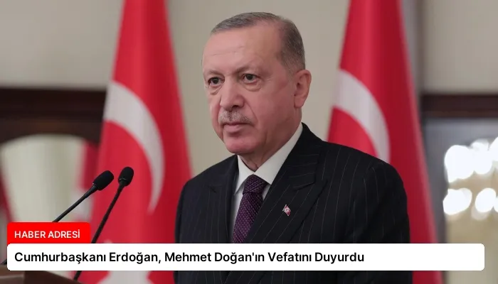 Cumhurbaşkanı Erdoğan, Mehmet Doğan’ın Vefatını Duyurdu