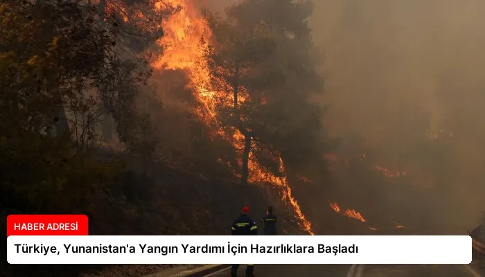 Türkiye, Yunanistan’a Yangın Yardımı İçin Hazırlıklara Başladı