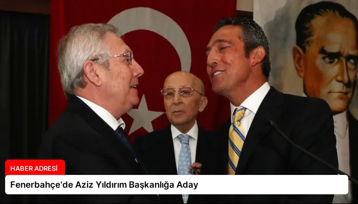 Fenerbahçe’de Aziz Yıldırım Başkanlığa Aday