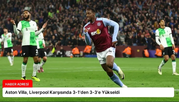 Aston Villa, Liverpool Karşısında 3-1’den 3-3’e Yükseldi