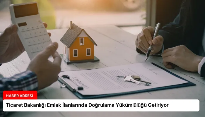 Ticaret Bakanlığı Emlak İlanlarında Doğrulama Yükümlülüğü Getiriyor