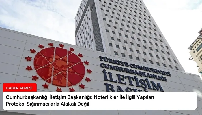 Cumhurbaşkanlığı İletişim Başkanlığı: Noterlikler İle İlgili Yapılan Protokol Sığınmacılarla Alakalı Değil