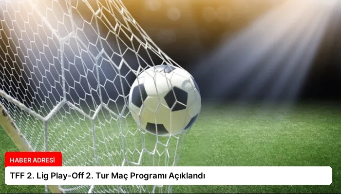 TFF 2. Lig Play-Off 2. Tur Maç Programı Açıklandı
