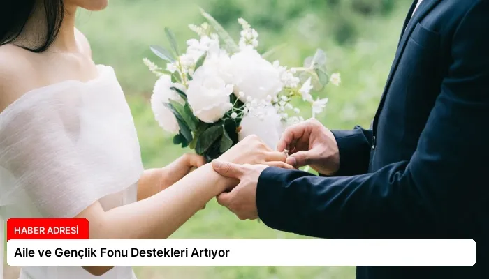 Aile ve Gençlik Fonu Destekleri Artıyor
