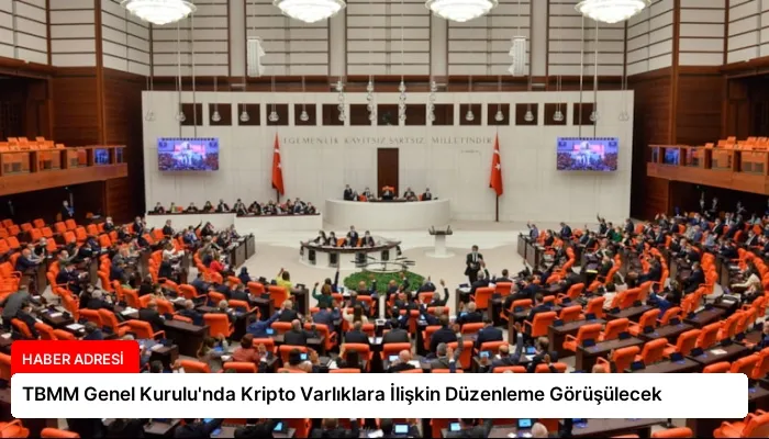 TBMM Genel Kurulu’nda Kripto Varlıklara İlişkin Düzenleme Görüşülecek