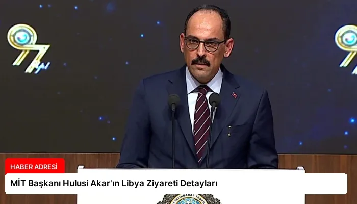MİT Başkanı Hulusi Akar’ın Libya Ziyareti Detayları