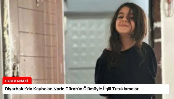 Diyarbakır’da Kaybolan Narin Güran’ın Ölümüyle İlgili Tutuklamalar