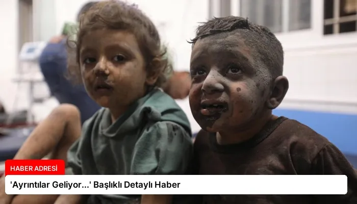 ‘Ayrıntılar Geliyor…’ Başlıklı Detaylı Haber