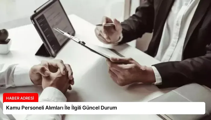 Kamu Personeli Alımları İle İlgili Güncel Durum