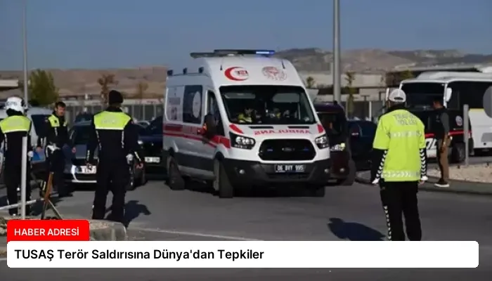 TUSAŞ Terör Saldırısına Dünya’dan Tepkiler