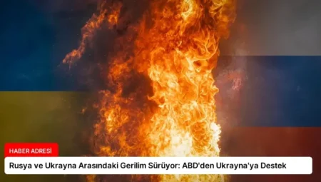 Rusya ve Ukrayna Arasındaki Gerilim Sürüyor: ABD’den Ukrayna’ya Destek