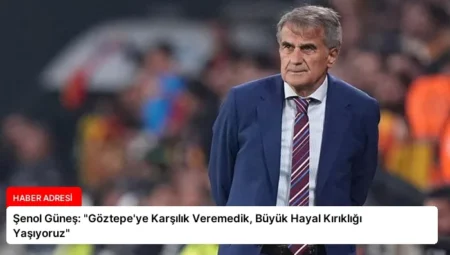 Şenol Güneş: “Göztepe’ye Karşılık Veremedik, Büyük Hayal Kırıklığı Yaşıyoruz”