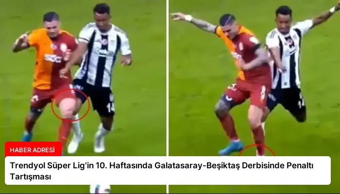 Trendyol Süper Lig’in 10. Haftasında Galatasaray-Beşiktaş Derbisinde Penaltı Tartışması
