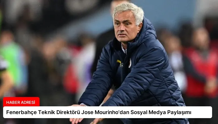 Fenerbahçe Teknik Direktörü Jose Mourinho’dan Sosyal Medya Paylaşımı