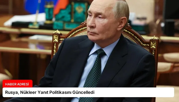 Rusya, Nükleer Yanıt Politikasını Güncelledi