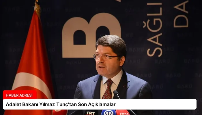 Adalet Bakanı Yılmaz Tunç’tan Son Açıklamalar
