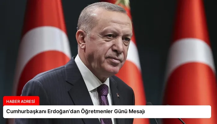 Cumhurbaşkanı Erdoğan’dan Öğretmenler Günü Mesajı