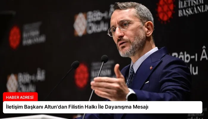 İletişim Başkanı Altun’dan Filistin Halkı İle Dayanışma Mesajı