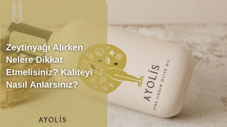 Zeytinyağı Alırken Nelere Dikkat Etmelisiniz? Kaliteyi Nasıl Anlarsınız?
