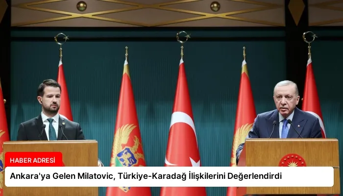 Ankara’ya Gelen Milatovic, Türkiye-Karadağ İlişkilerini Değerlendirdi